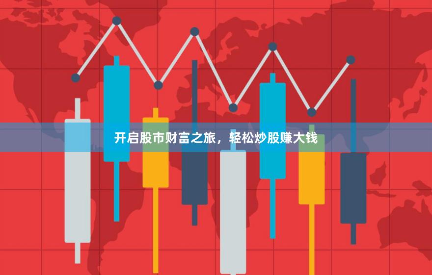 开启股市财富之旅，轻松炒股赚大钱