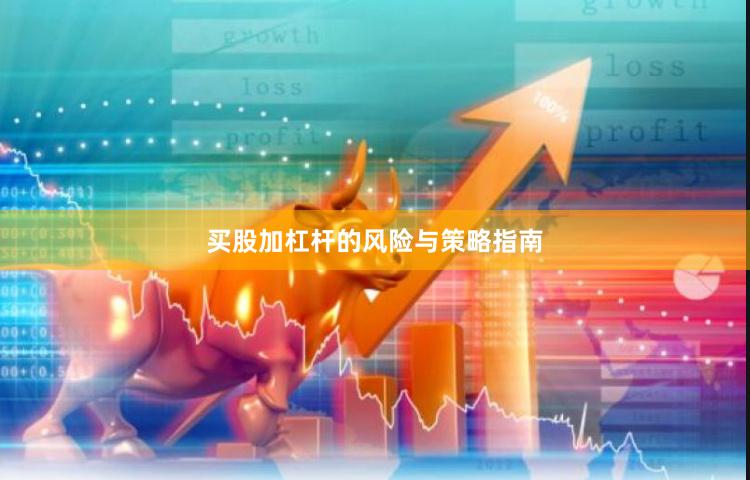 买股加杠杆的风险与策略指南